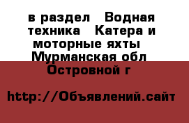  в раздел : Водная техника » Катера и моторные яхты . Мурманская обл.,Островной г.